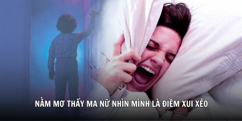 Nằm mơ thấy ma nữ nhìn mình là điềm xui xẻo